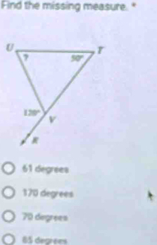 Find the missing measure. *
61 degrees
170 degrees
70 disgrees
85 degrees