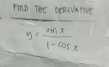 FinD THE DERIVATVE
y= sin x/1-cos x 