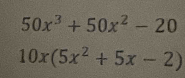 50x^3+50x^2-20
10x(5x^2+5x-2)