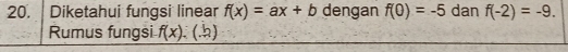 Diketahui fungsi linear f(x)=ax+b dengan f(0)=-5 dan f(-2)=-9. 
Rumus fungsi f(x). (b)