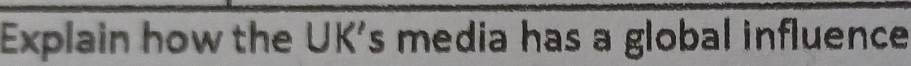 Explain how the UK's media has a global influence
