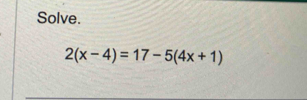 Solve.
2(x-4)=17-5(4x+1)