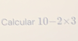 Calcular 10-2* 3