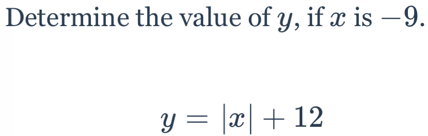 Determine the value of y, ifx is −9.
y=|x|+12