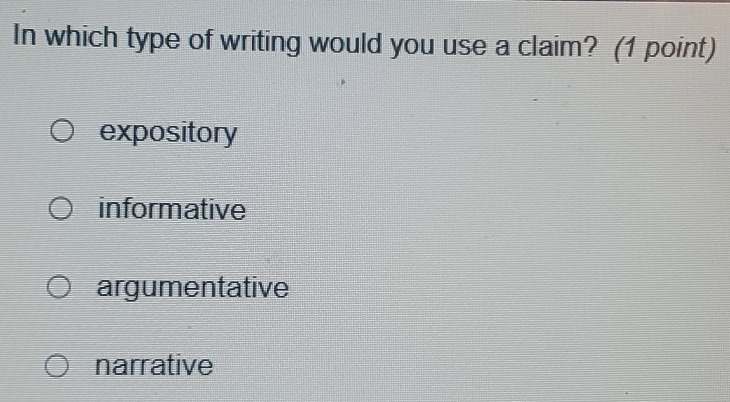 In which type of writing would you use a claim? (1 point)
expository
informative
argumentative
narrative