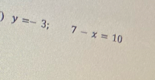 y=-3;
7-x=10