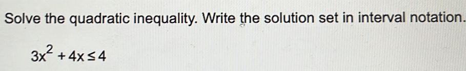 Solve the quadratic inequality. Write the solution set in interval notation.
3x^2+4x≤ 4