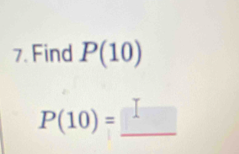 Find P(10)
_ P(10)=