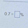 0.7=□ %