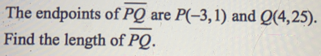 The endpoints of overline PQ are P(-3,1) and Q(4,25). 
Find the length of overline PQ.