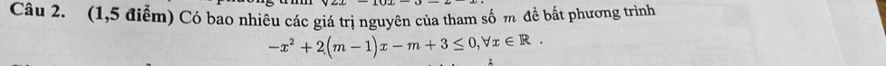 (1,5 điểm) Có bao nhiêu các giá trị nguyên của tham số m đề bất phương trình
-x^2+2(m-1)x-m+3≤ 0, forall x∈ R.