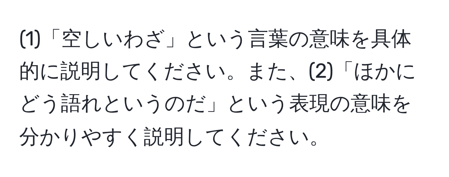 (1)「空しいわざ」という言葉の意味を具体的に説明してください。また、(2)「ほかにどう語れというのだ」という表現の意味を分かりやすく説明してください。