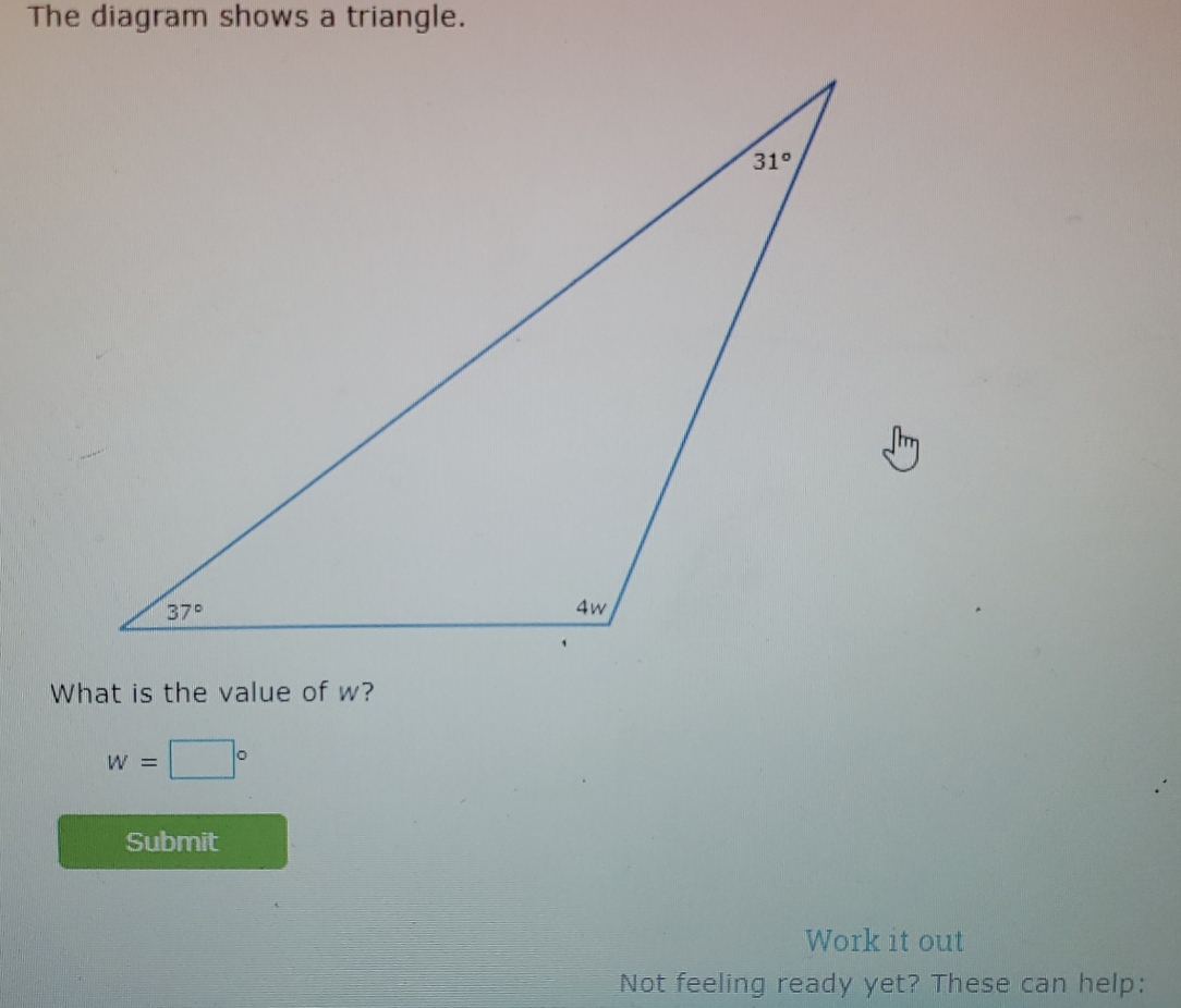 The diagram shows a triangle.
What is the value of w?
w=□°
Submit
Work it out
Not feeling ready yet? These can help: