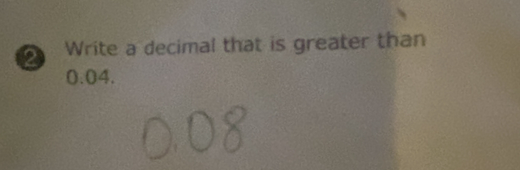 Write a decimal that is greater than
0.04.