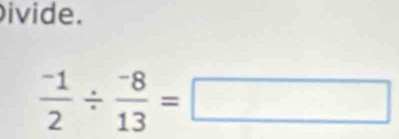 ivide.
 (-1)/2 /  (-8)/13 =□