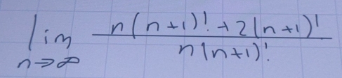 limlimits _nto ∈fty  (n(n+1)!+2(n+1)!)/n(n+1)! 