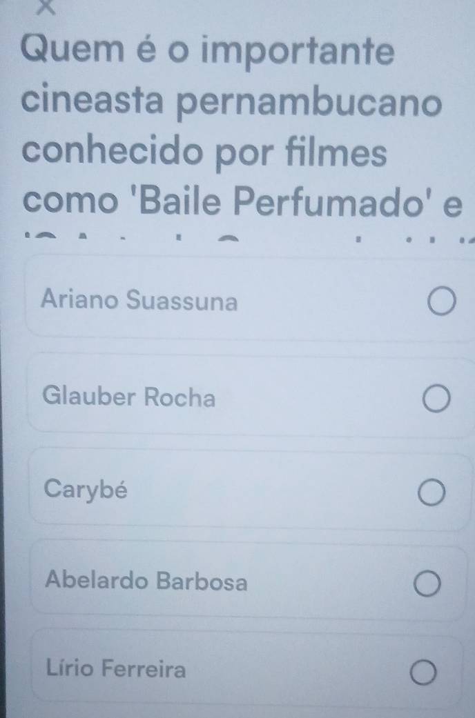 Quem é o importante
cineasta pernambucano
conhecido por filmes
como 'Baile Perfumado' e
Ariano Suassuna
Glauber Rocha
Carybé
Abelardo Barbosa
Lírio Ferreira