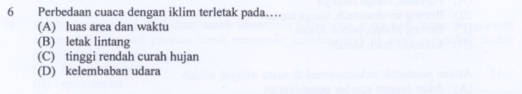 Perbedaan cuaca dengan iklim terletak pada…
(A) luas area dan waktu
(B) letak lintang
(C) tinggi rendah curah hujan
(D) kelembaban udara