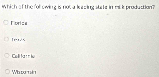 Which of the following is not a leading state in milk production?
Florida
Texas
California
Wisconsin