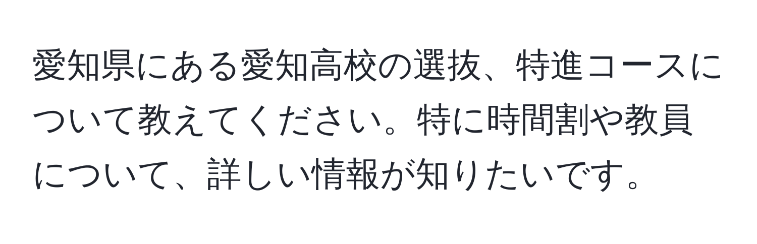 愛知県にある愛知高校の選抜、特進コースについて教えてください。特に時間割や教員について、詳しい情報が知りたいです。