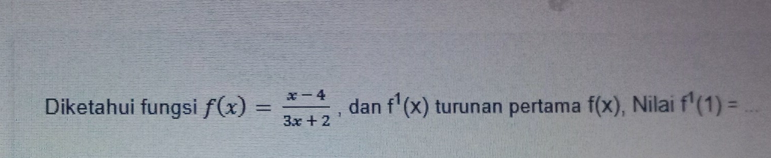 Diketahui fungsi f(x)= (x-4)/3x+2  , dan f^1(x) turunan pertama f(x) , Nilai f^1(1)= =x^2