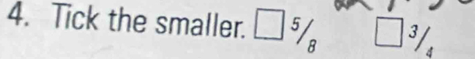 Tick the smaller. □ 5/8 □ 3/4