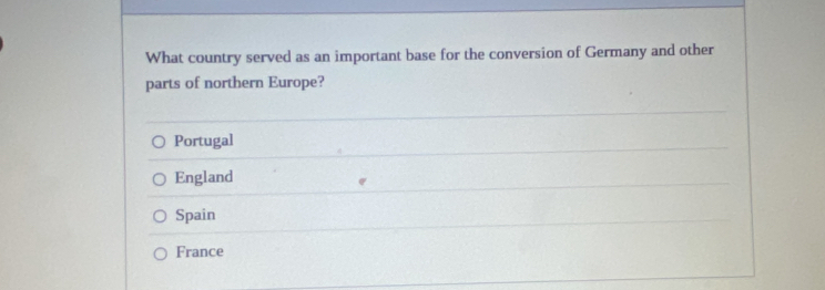 What country served as an important base for the conversion of Germany and other
parts of northern Europe?
Portugal
England
Spain
France