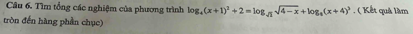 Tìm tổng các nghiệm của phương trình log _4(x+1)^2+2=log _sqrt(2)sqrt(4-x)+log _8(x+4)^3. ( Kết quả làm 
tròn đến hàng phần chục)