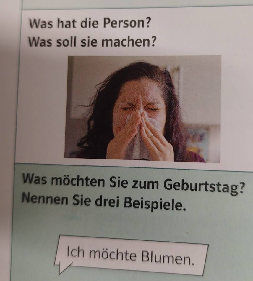 Was hat die Person? 
Was soll sie machen? 
Was möchten Sie zum Geburtstag? 
Nennen Sie drei Beispiele. 
Ich möchte Blumen.