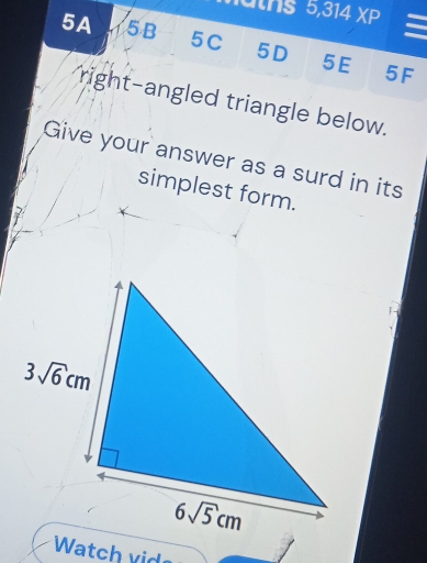 watns 5,314XP =
5A a 45B 5C 5D 5E 5F
right-angled triangle below.
Give your answer as a surd in its
simplest form.
Watch vid