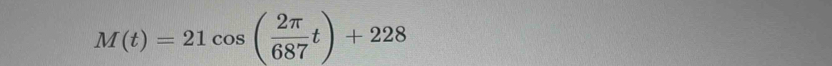 M(t)=21cos ( 2π /687 t)+228