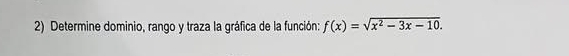 Determine dominio, rango y traza la gráfica de la función: f(x)=sqrt(x^2-3x-10).