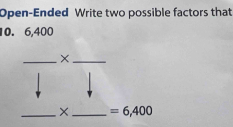 Open-Ended Write two possible factors that
10. 6,400
_X _ =6,400