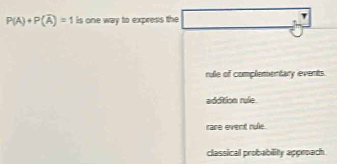 P(A)+P(overline A)=1 is one way to express the
rule of complementary events.
addition rule
rare event rule.
classical probability approach.
