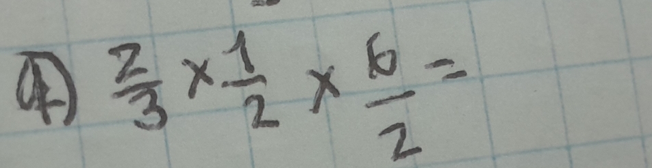 ④  2/3 *  1/2 *  6/2 =