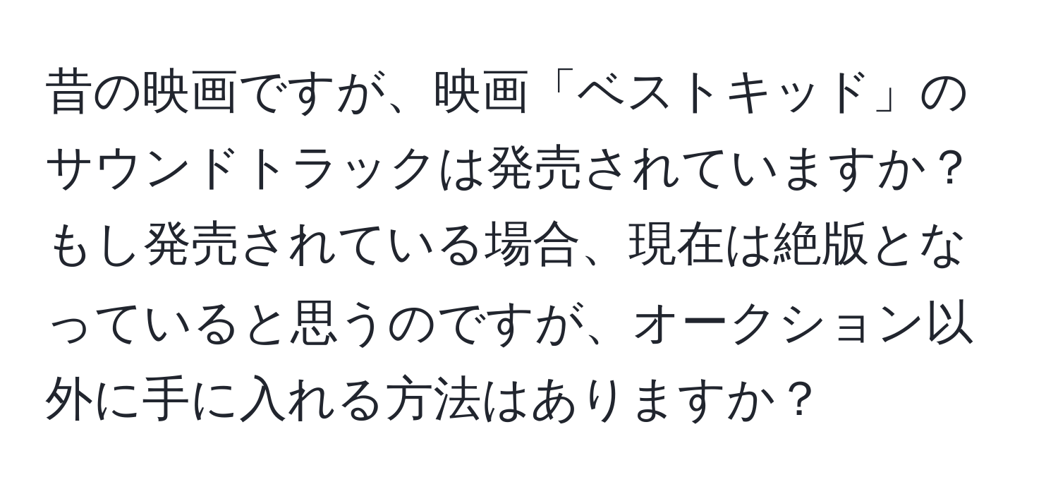 昔の映画ですが、映画「ベストキッド」のサウンドトラックは発売されていますか？もし発売されている場合、現在は絶版となっていると思うのですが、オークション以外に手に入れる方法はありますか？