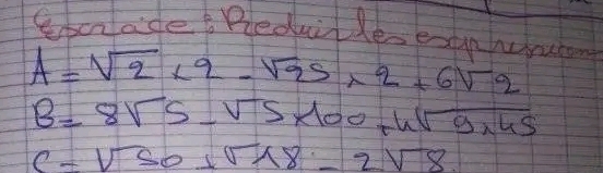 ebcrladet Reduitleexanheruton
A=sqrt(2)* 2-sqrt(2)s* 2+6sqrt(2)
B=8sqrt(5)-sqrt(5) * 100 thsqrt(9* 45)
c-sqrt(50)+sqrt(18)-2sqrt(8)