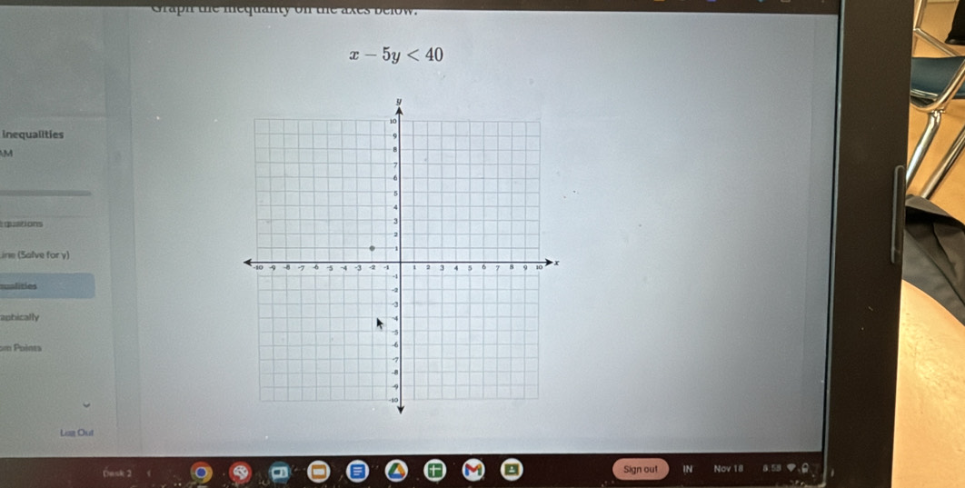 Graph the mequanty on the axes below.
x-5y<40</tex> 
inequalities 
M 
qustions 
ine (Salve for y) 
mualities 
aphically 
=m Poinea 
Lue Out 
Dask 2 Sign out IN Nov 18