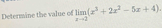 Determine the value of limlimits _xto 2(x^3+2x^2-5x+4).