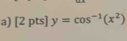 [2pts]y=cos^(-1)(x^2)