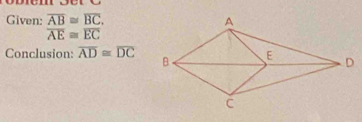 Given: overline AB≌ overline BC.
overline AE≌ overline EC
Conclusion: overline AD≌ overline DC