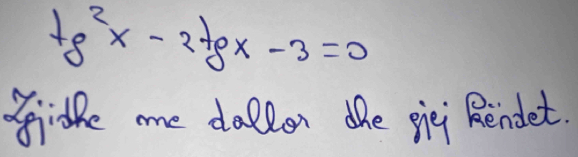 tg^2x-2tgx-3=0
idle me dallon the gi Rendet.