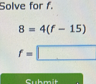 Solve for f.
8=4(f-15)
f=□
Cubmit