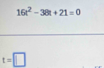 16t^2-38t+21=0
t=□