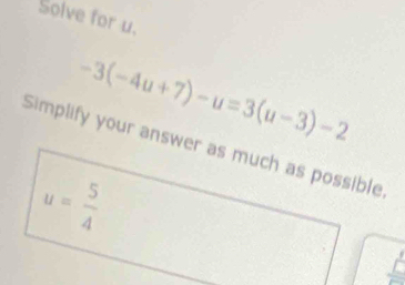 Solve for u.
-3(-4u+7)-u=3(u-3)-2
Simplify your answer as much as possible
u= 5/4 