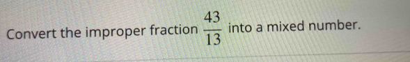 Convert the improper fraction  43/13  into a mixed number.