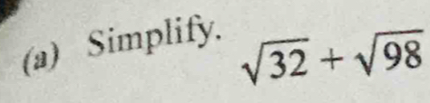 Simplify.
sqrt(32)+sqrt(98)