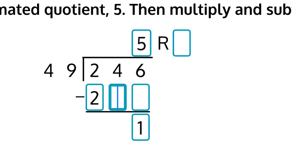 mated quotient, 5. Then multiply and sub
_ □ R□
beginarrayr beginarrayr 1beginarrayr beginarrayr 51 246 -2□  -2□ □  hline 11endarray end(array)°