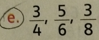  3/4 ,  5/6 ,  3/8 