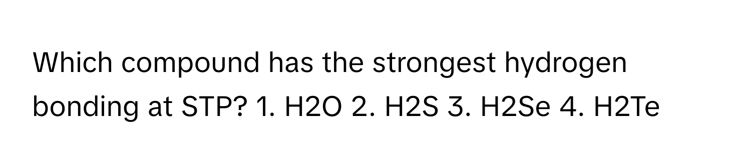 Solved: Which compound has the strongest hydrogen bonding at STP? 1 ...